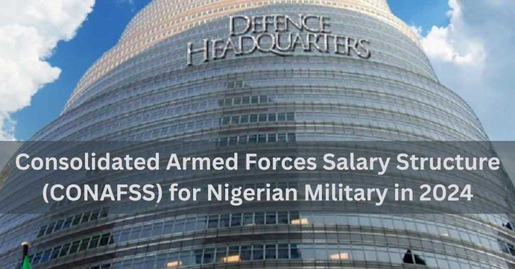 Consolidated Armed Forces Salary Structure (CONAFSS) for Nigerian Military in 2024