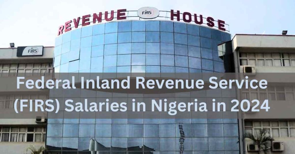 Federal Inland Revenue Service (FIRS) Salaries in Nigeria in 2024.