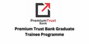 Premium Trust Bank Graduate Trainee Programme (How To Apply)