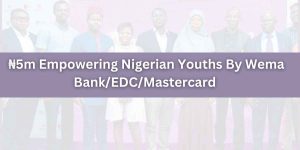 ₦5m Empowering Nigerian Youths By Wema Bank/EDC/Mastercard 