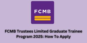 FCMB Trustees Limited Graduate Trainee Program 2025: How To Apply