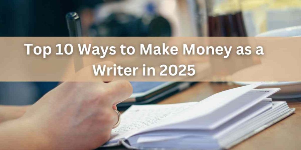 Top 10 Ways to Make Money as a Writer in 2025