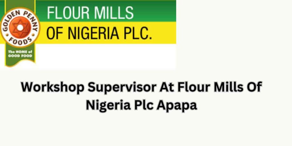Apply for the Workshop Supervisor role at Flour Mills of Nigeria Plc, Apapa.