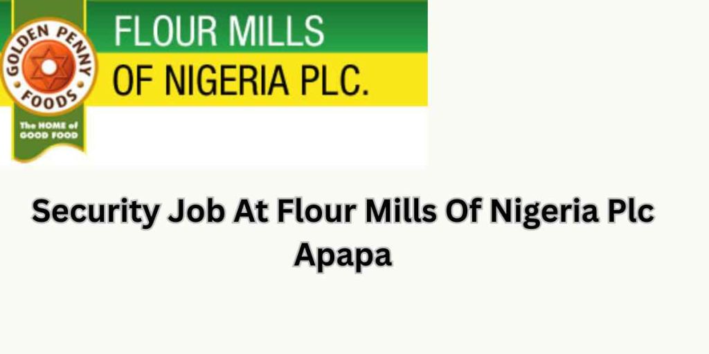 Apply for the Security Manager and security assistant position at Flour Mills of Nigeria Plc, Apapa.