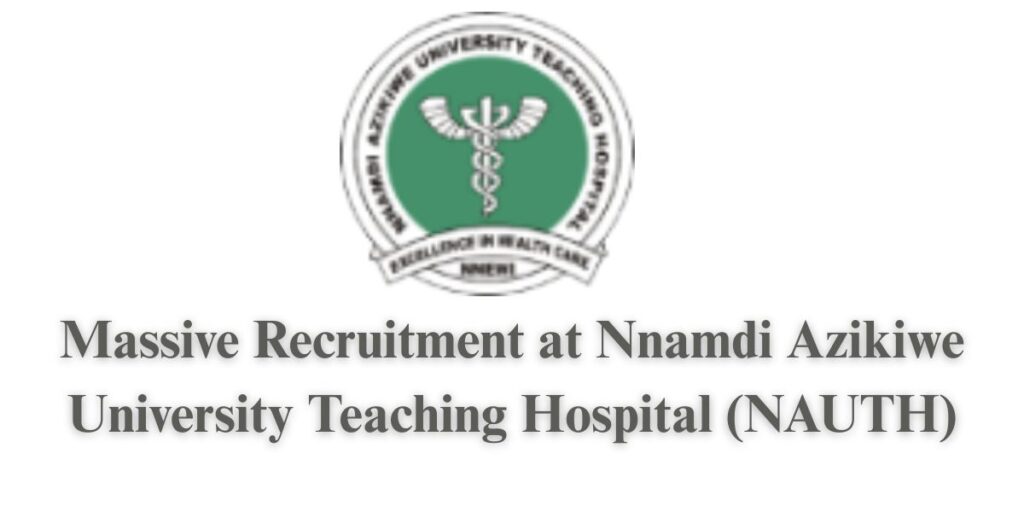 Massive Recruitment at Nnamdi Azikiwe University Teaching Hospital (NAUTH)