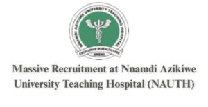 Massive Recruitment at Nnamdi Azikiwe University Teaching Hospital (NAUTH)